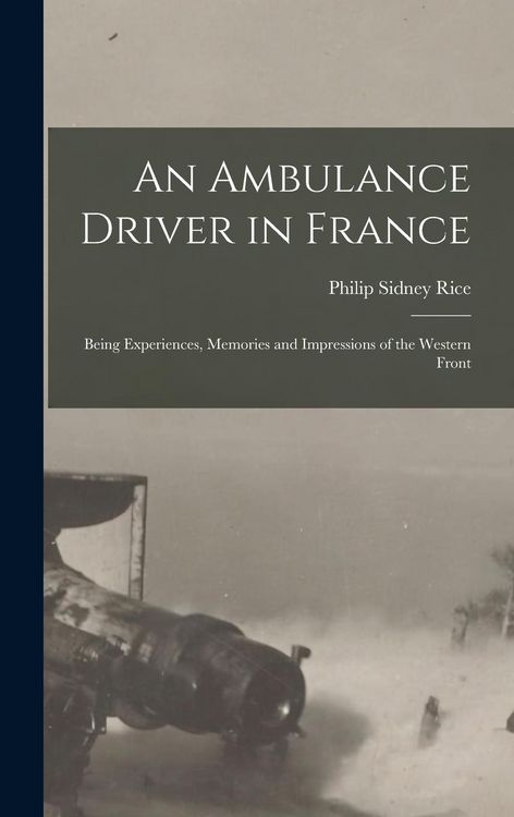 Produktbild: An Ambulance Driver in France; Being Experiences, Memories and Impressions of the Western Front
