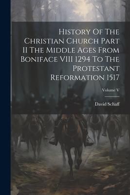 Produktbild: History Of The Christian Church Part II The Middle Ages From Boniface VIII 1294 To The Protestant Reformation 1517; Volume V