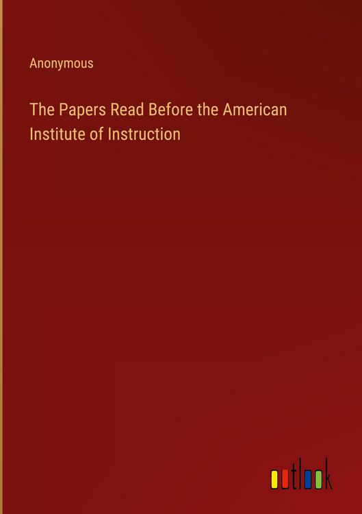 Produktbild: The Papers Read Before the American Institute of Instruction
