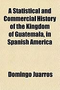 Produktbild: A Statistical and Commercial History of the Kingdom of Guatemala, in Spanish America