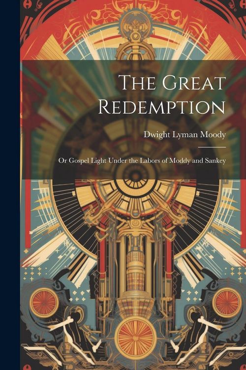 Produktbild: The Great Redemption: Or Gospel Light Under the Labors of Moddy and Sankey