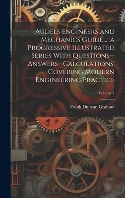Produktbild: Audels Engineers and Mechanics Guide ... a Progressive Illustrated Series With Questions--answers--calculations, Covering Modern Engineering Practice; Volume 1