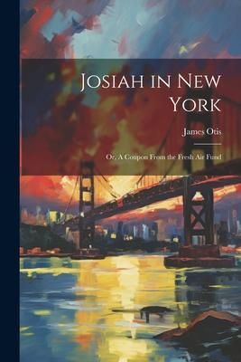 Produktbild: Josiah in New York: Or, A Coupon From the Fresh air Fund