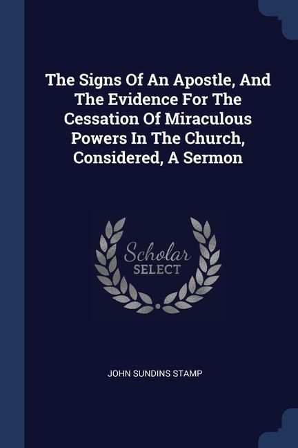 Produktbild: The Signs Of An Apostle, And The Evidence For The Cessation Of Miraculous Powers In The Church, Considered, A Sermon
