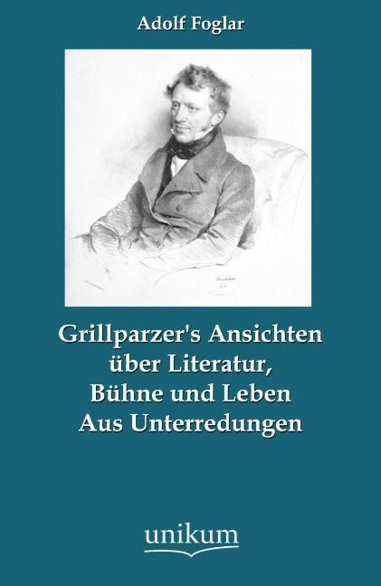 Produktbild: Foglar, A: Grillparzer's Ansichten &uuml;ber Literatur, B&uuml;hne und