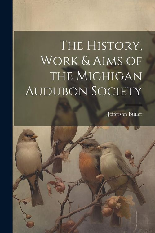 Produktbild: The History, Work & Aims of the Michigan Audubon Society