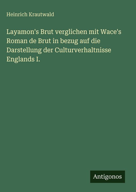Produktbild: Layamon's Brut verglichen mit Wace's Roman de Brut in bezug auf die Darstellung der Culturverhaltnisse Englands I.