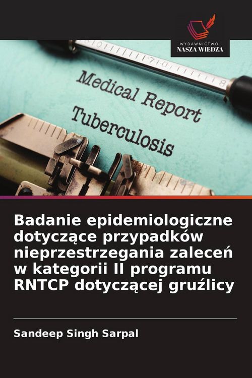 Produktbild: Badanie epidemiologiczne dotycz&iquest;ce przypadk&oacute;w nieprzestrzegania zalece&iquest; w kategorii II programu RNTCP dotycz&iquest;cej gru&iquest;licy