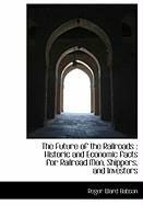 Produktbild: The Future of the Railroads: Historic and Economic Facts for Railroad Men, Shippers, and Investors