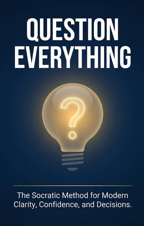 Produktbild: Question Everything: The Socratic Method for Modern Clarity, Confidence, and Decisions