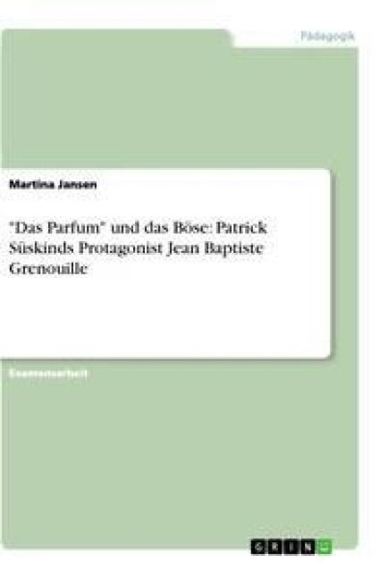Produktbild: "Das Parfum" und das B&ouml;se: Patrick S&uuml;skinds Protagonist Jean Baptiste Grenouille