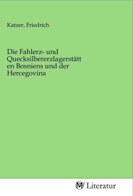 Produktbild: Die Fahlerz- und Quecksilbererzlagerst&auml;tten Bosniens und der Hercegovina