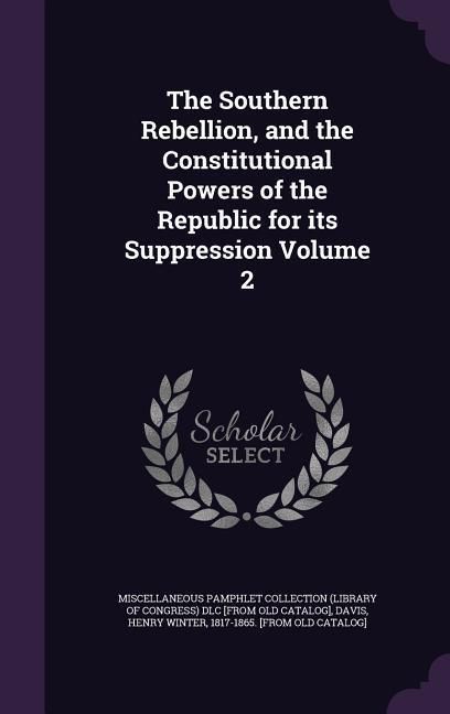 Produktbild: The Southern Rebellion, and the Constitutional Powers of the Republic for its Suppression Volume 2