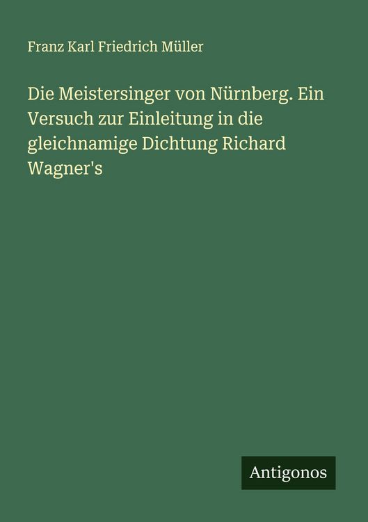 Produktbild: Die Meistersinger von N&uuml;rnberg. Ein Versuch zur Einleitung in die gleichnamige Dichtung Richard Wagner's