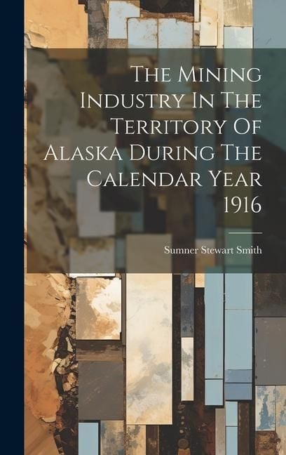 Produktbild: The Mining Industry In The Territory Of Alaska During The Calendar Year 1916