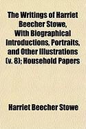 Produktbild: The Writings of Harriet Beecher Stowe, with Biographical Introductions, Portraits, and Other Illustrations (V. 8); Household Papers