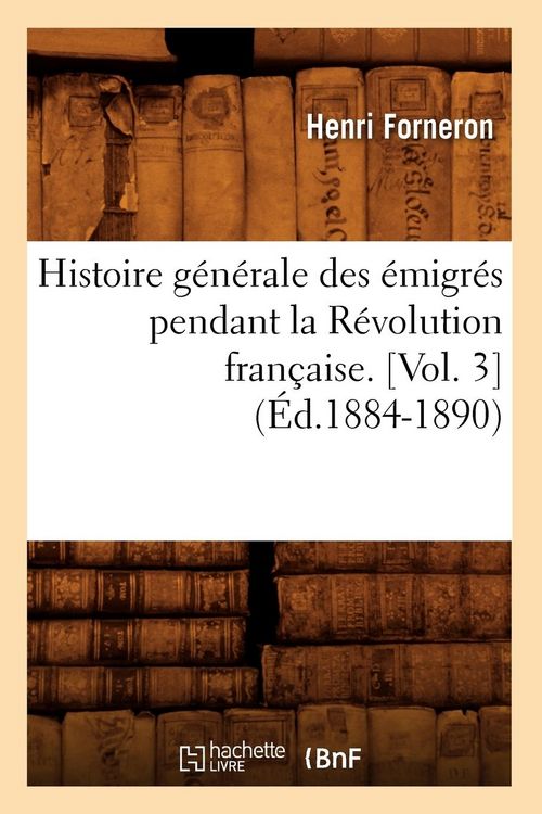 Produktbild: Histoire G&eacute;n&eacute;rale Des &Eacute;migr&eacute;s Pendant La R&eacute;volution Fran&ccedil;aise. [Vol. 3] (&Eacute;d.1884-1890)