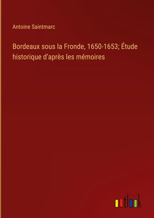 Produktbild: Bordeaux sous la Fronde, 1650-1653; &Eacute;tude historique d'apr&egrave;s les m&eacute;moires