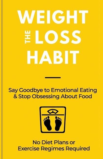 Produktbild: The Weight Loss Habit: Say Goodbye to Emotional Eating & Stop Obsessing About Food