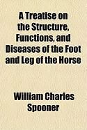 Produktbild: A Treatise on the Structure, Functions, and Diseases of the Foot and Leg of the Horse
