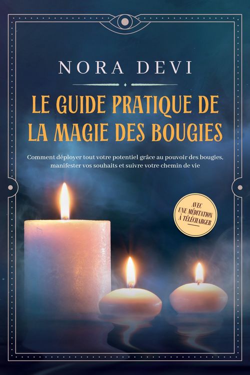Produktbild: Le guide pratique de la magie des bougies : Comment d&eacute;ployer tout votre potentiel gr&acirc;ce au pouvoir des bougies, manifester vos souhaits et suivre votr