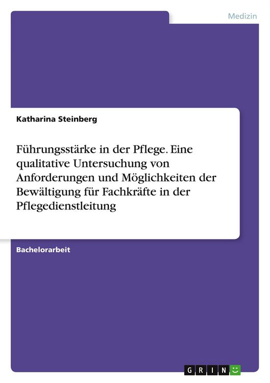 Produktbild: F&uuml;hrungsst&auml;rke in der Pflege. Eine qualitative Untersuchung von Anforderungen und M&ouml;glichkeiten der Bew&auml;ltigung f&uuml;r Fachkr&auml;fte in der Pflegedienstleitung