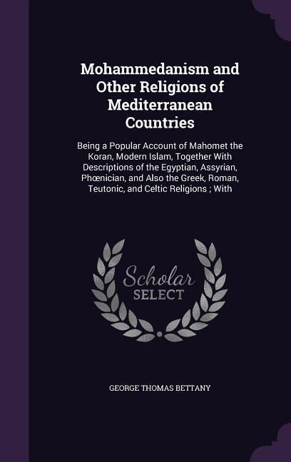 Produktbild: Mohammedanism and Other Religions of Mediterranean Countries: Being a Popular Account of Mahomet the Koran, Modern Islam, Together With Descriptions o