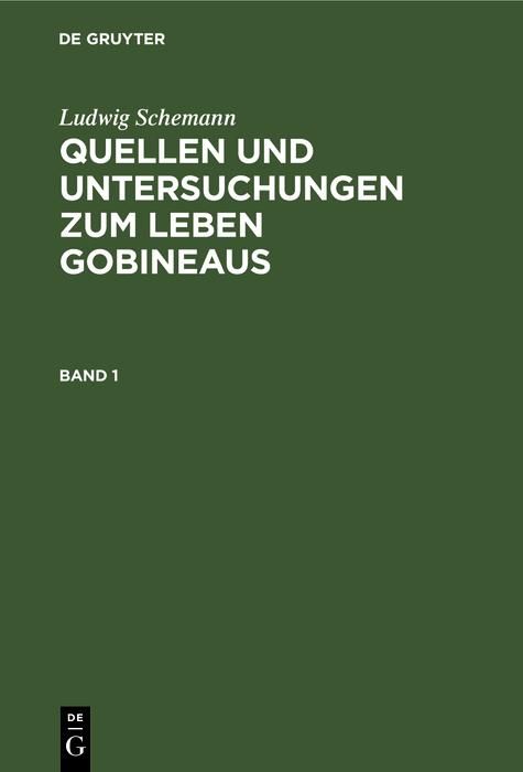 Produktbild: Ludwig Schemann: Quellen und Untersuchungen zum Leben Gobineaus. Band 1