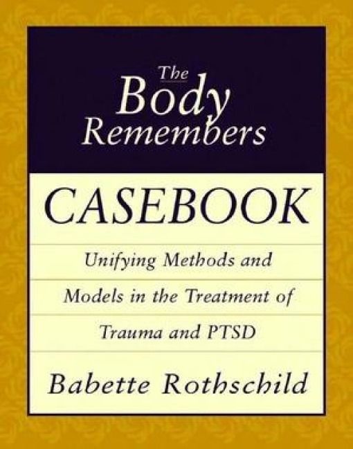Produktbild: The Body Remembers Casebook - Unifying Methods & Models in the Treatment of Trauma & PTSD