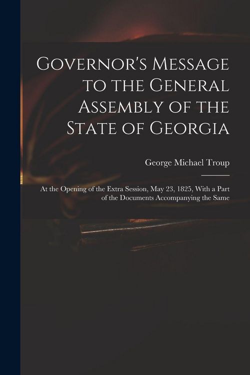 Produktbild: Governor's Message to the General Assembly of the State of Georgia: At the Opening of the Extra Session, May 23, 1825, With a Part of the Documents Ac
