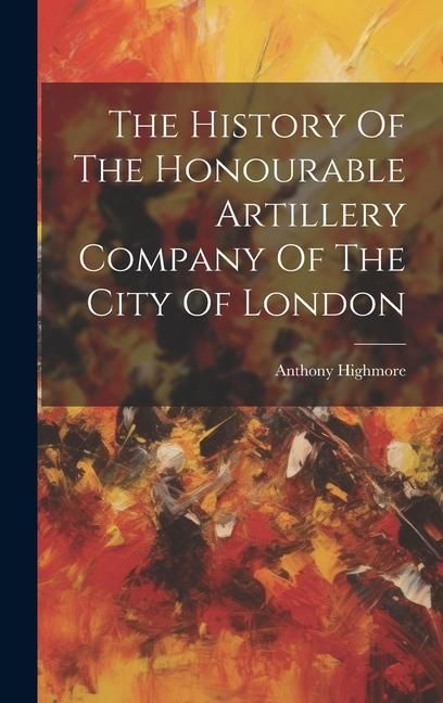 Produktbild: The History Of The Honourable Artillery Company Of The City Of London