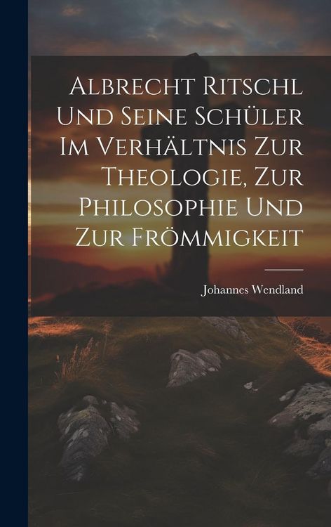 Produktbild: Albrecht Ritschl und Seine Sch&uuml;ler im Verh&auml;ltnis zur Theologie, zur Philosophie und zur Fr&ouml;mmigkeit