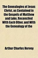 Produktbild: The Genealogies of Jesus Christ, as Contained in the Gospels of Matthew and Luke, Reconciled with Each Other, and with the Genealogy of the