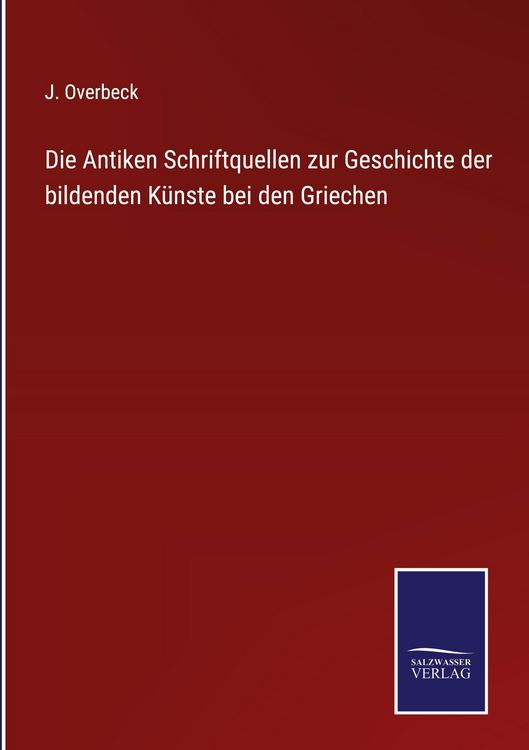 Produktbild: Die Antiken Schriftquellen zur Geschichte der bildenden K&uuml;nste bei den Griechen