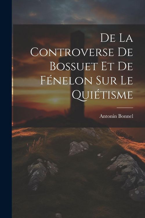 Produktbild: De La Controverse De Bossuet Et De F&eacute;nelon Sur Le Qui&eacute;tisme