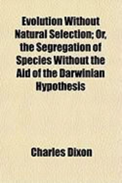 Produktbild: Evolution Without Natural Selection; Or, the Segregation of Species Without the Aid of the Darwinian Hypothesis