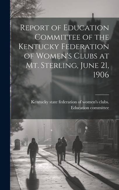 Produktbild: Report of Education Committee of the Kentucky Federation of Women's Clubs at Mt. Sterling, June 21, 1906