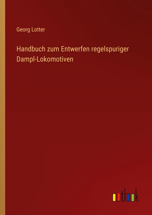 Produktbild: Handbuch zum Entwerfen regelspuriger Dampl-Lokomotiven