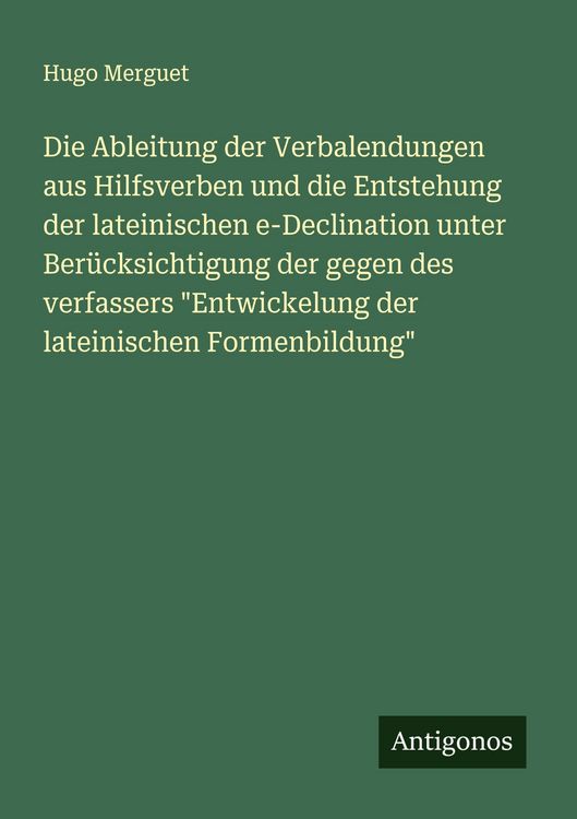 Produktbild: Die Ableitung der Verbalendungen aus Hilfsverben und die Entstehung der lateinischen e-Declination unter Ber&uuml;cksichtigung der gegen des verfassers "En