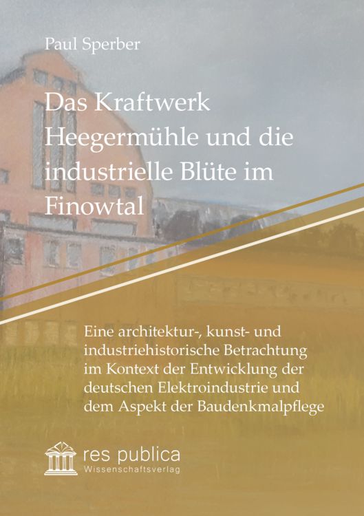 Produktbild: Das Kraftwerk Heegerm&uuml;hle und die industrielle Bl&uuml;te im Finowtal