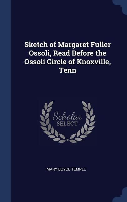 Produktbild: Sketch of Margaret Fuller Ossoli, Read Before the Ossoli Circle of Knoxville, Tenn