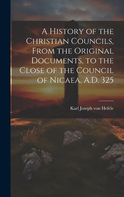 Produktbild: A History of the Christian Councils, From the Original Documents, to the Close of the Council of Nicaea, A.D. 325