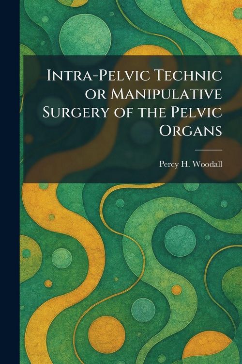 Produktbild: Intra-Pelvic Technic or Manipulative Surgery of the Pelvic Organs
