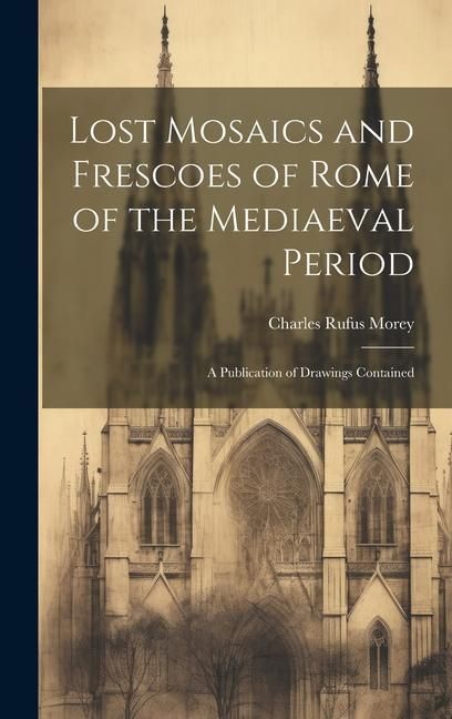 Produktbild: Lost Mosaics and Frescoes of Rome of the Mediaeval Period: A Publication of Drawings Contained