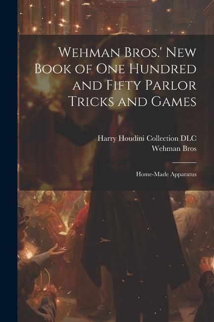 Produktbild: Wehman Bros.' New Book of One Hundred and Fifty Parlor Tricks and Games: Home-made Apparatus