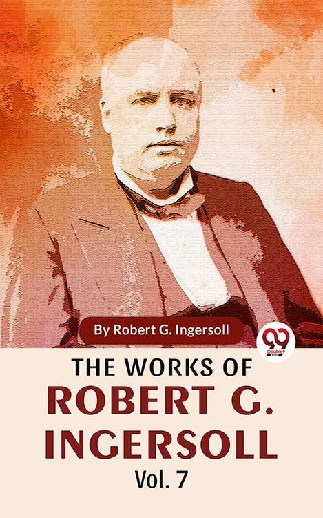 Produktbild: The Works Of Robert G. Ingersoll Vol.7