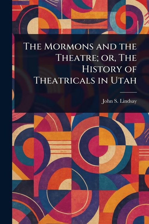Produktbild: The Mormons and the Theatre; or, The History of Theatricals in Utah