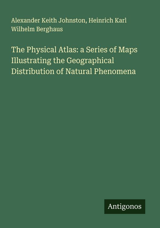 Produktbild: The Physical Atlas: a Series of Maps Illustrating the Geographical Distribution of Natural Phenomena