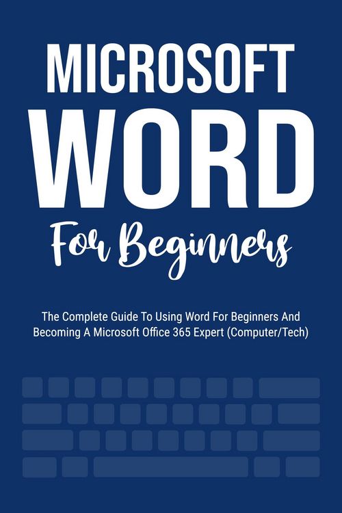 Produktbild: Microsoft Word For Beginners: The Complete Guide To Using Word For All Newbies And Becoming A Microsoft Office 365 Expert (Computer/Tech)