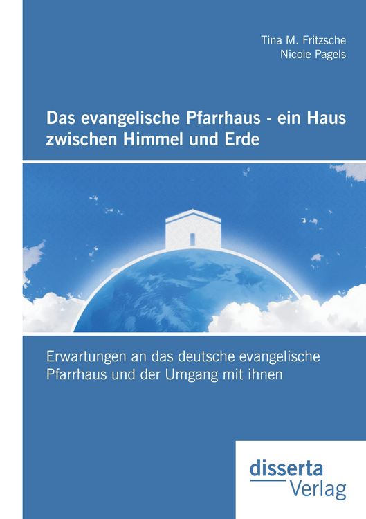 Produktbild: Das evangelische Pfarrhaus - ein Haus zwischen Himmel und Erde: Erwartungen an das deutsche evangelische Pfarrhaus und der Umgang mit ihnen